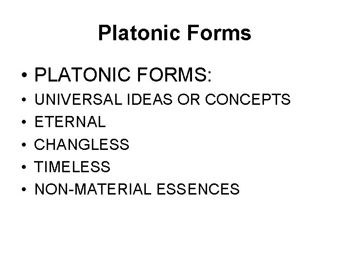 Platonic Forms • PLATONIC FORMS: • • • UNIVERSAL IDEAS OR CONCEPTS ETERNAL CHANGLESS