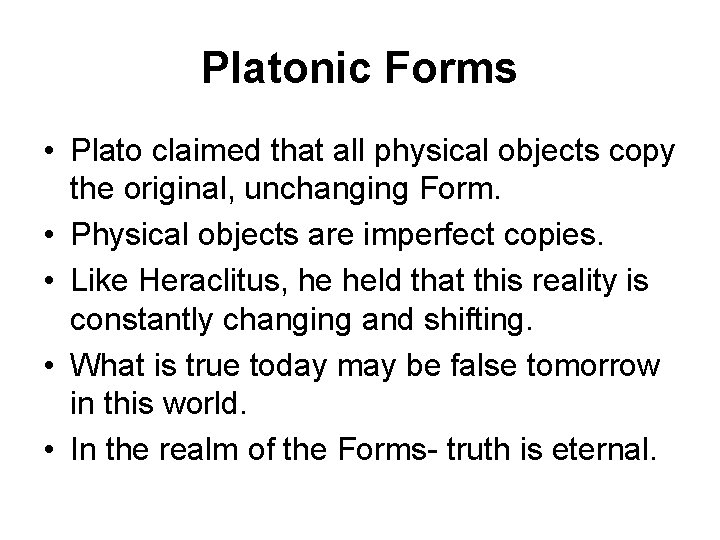 Platonic Forms • Plato claimed that all physical objects copy the original, unchanging Form.