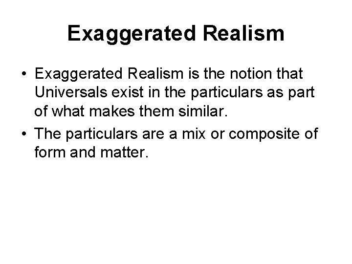 Exaggerated Realism • Exaggerated Realism is the notion that Universals exist in the particulars