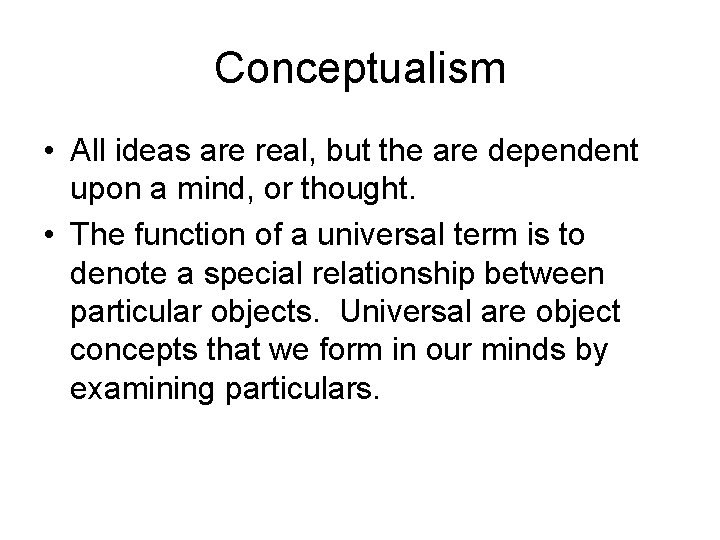 Conceptualism • All ideas are real, but the are dependent upon a mind, or