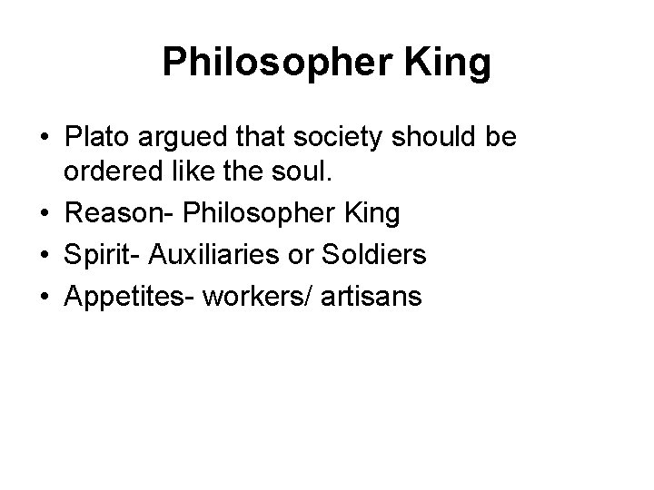 Philosopher King • Plato argued that society should be ordered like the soul. •