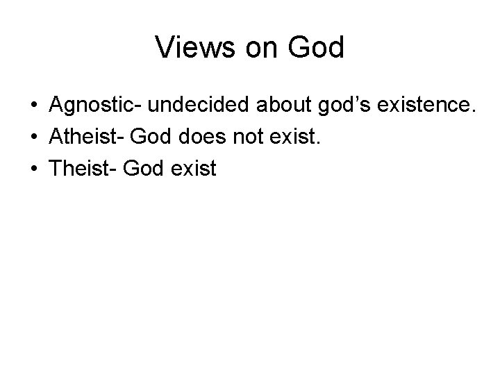 Views on God • Agnostic- undecided about god’s existence. • Atheist- God does not