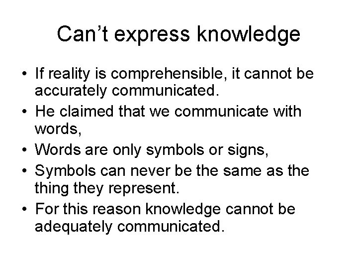 Can’t express knowledge • If reality is comprehensible, it cannot be accurately communicated. •