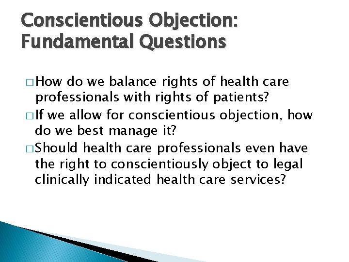 Conscientious Objection: Fundamental Questions � How do we balance rights of health care professionals