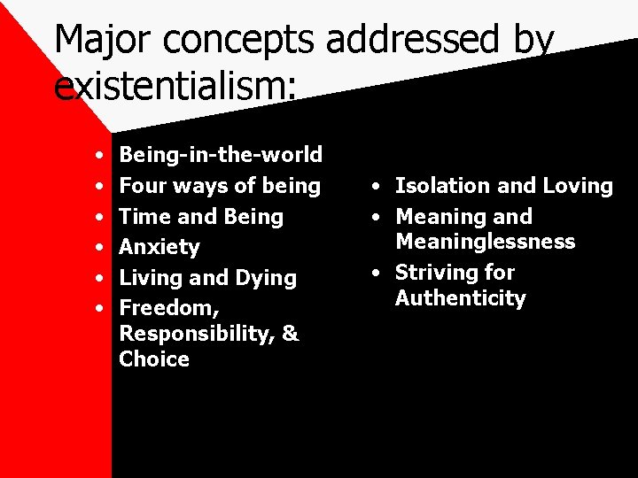 Major concepts addressed by existentialism: • • • Being-in-the-world Four ways of being Time