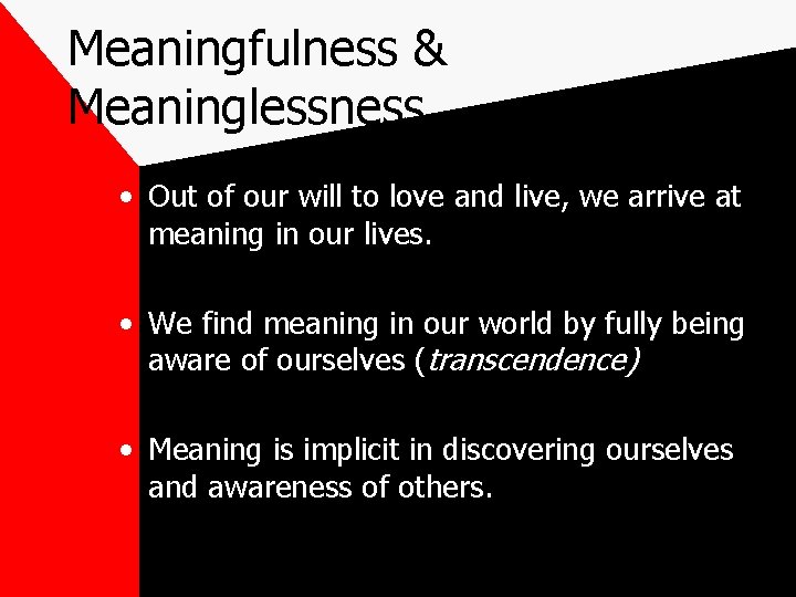 Meaningfulness & Meaninglessness • Out of our will to love and live, we arrive