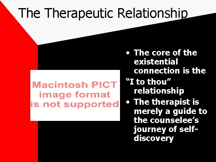 The Therapeutic Relationship • The core of the existential connection is the “I to