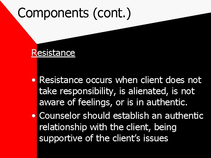 Components (cont. ) Resistance • Resistance occurs when client does not take responsibility, is