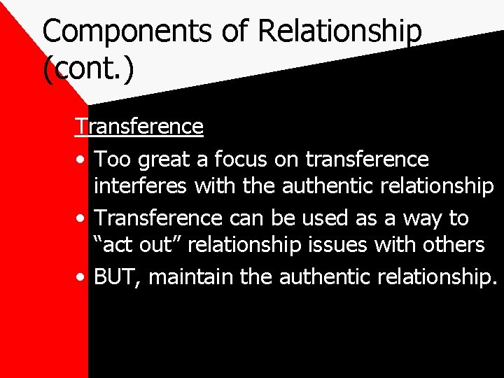 Components of Relationship (cont. ) Transference • Too great a focus on transference interferes