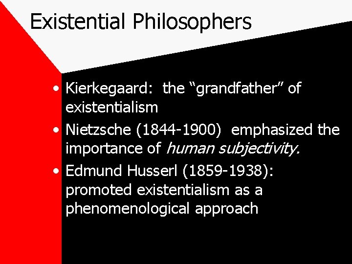 Existential Philosophers • Kierkegaard: the “grandfather” of existentialism • Nietzsche (1844 -1900) emphasized the