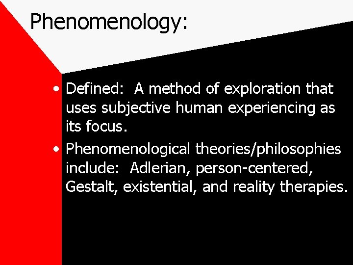 Phenomenology: • Defined: A method of exploration that uses subjective human experiencing as its