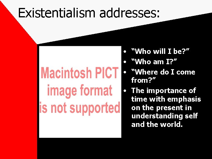 Existentialism addresses: • “Who will I be? ” • “Who am I? ” •