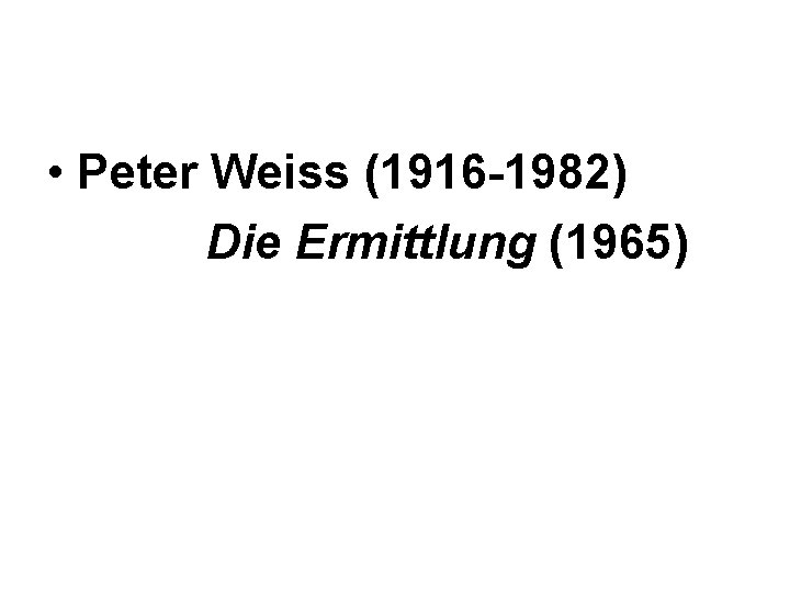  • Peter Weiss (1916 -1982) Die Ermittlung (1965) 