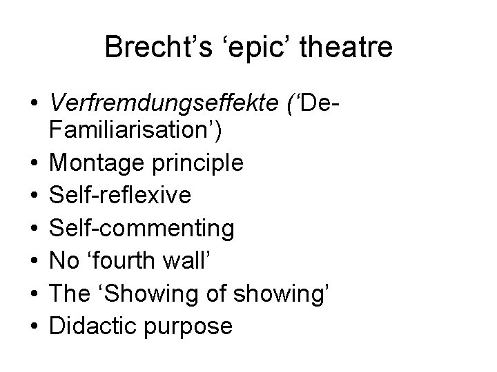 Brecht’s ‘epic’ theatre • Verfremdungseffekte (‘De. Familiarisation’) • Montage principle • Self-reflexive • Self-commenting