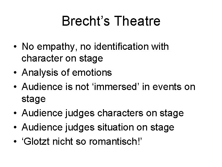 Brecht’s Theatre • No empathy, no identification with character on stage • Analysis of