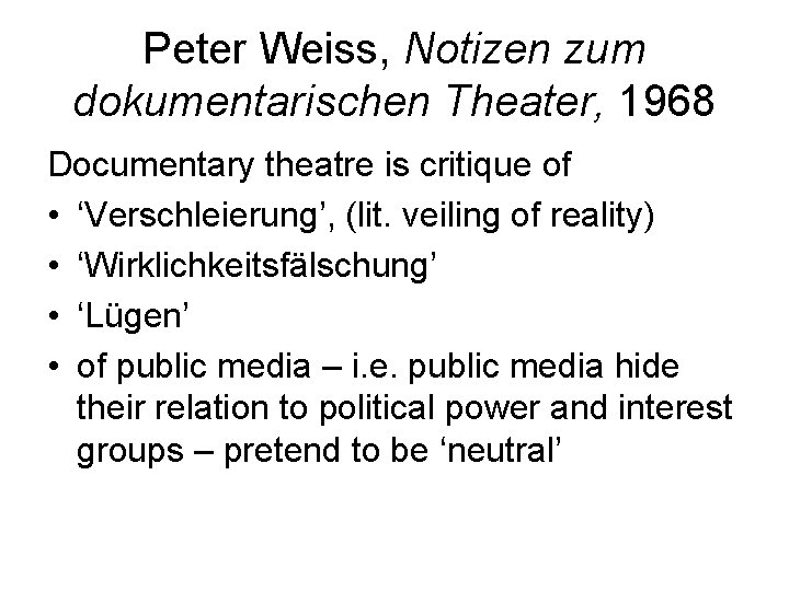 Peter Weiss, Notizen zum dokumentarischen Theater, 1968 Documentary theatre is critique of • ‘Verschleierung’,