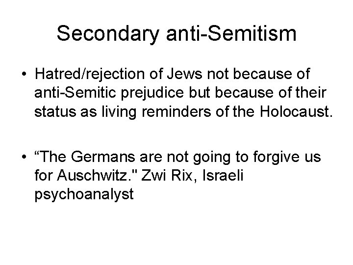 Secondary anti-Semitism • Hatred/rejection of Jews not because of anti-Semitic prejudice but because of