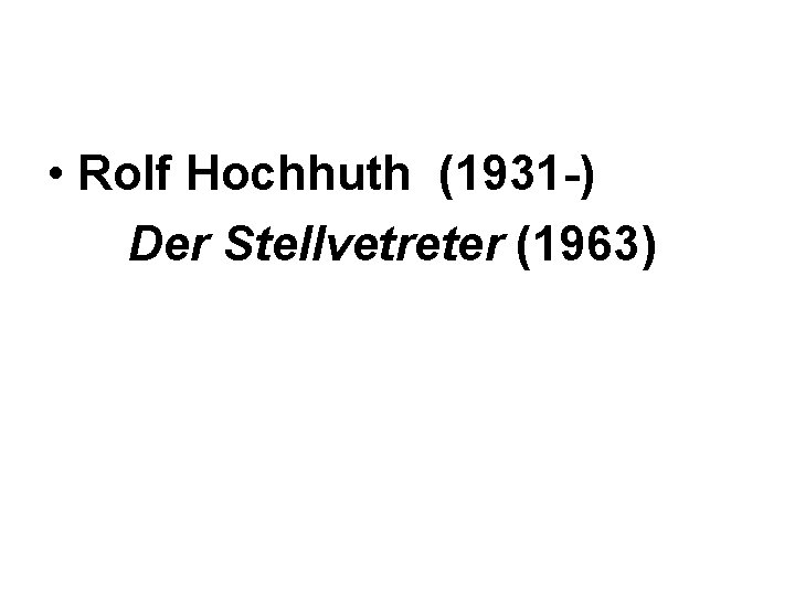  • Rolf Hochhuth (1931 -) Der Stellvetreter (1963) 