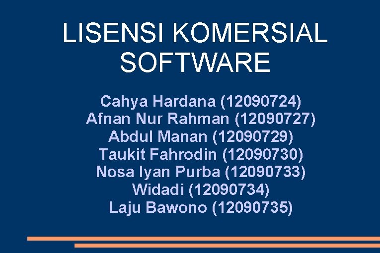 LISENSI KOMERSIAL SOFTWARE Cahya Hardana (12090724) Afnan Nur Rahman (12090727) Abdul Manan (12090729) Taukit