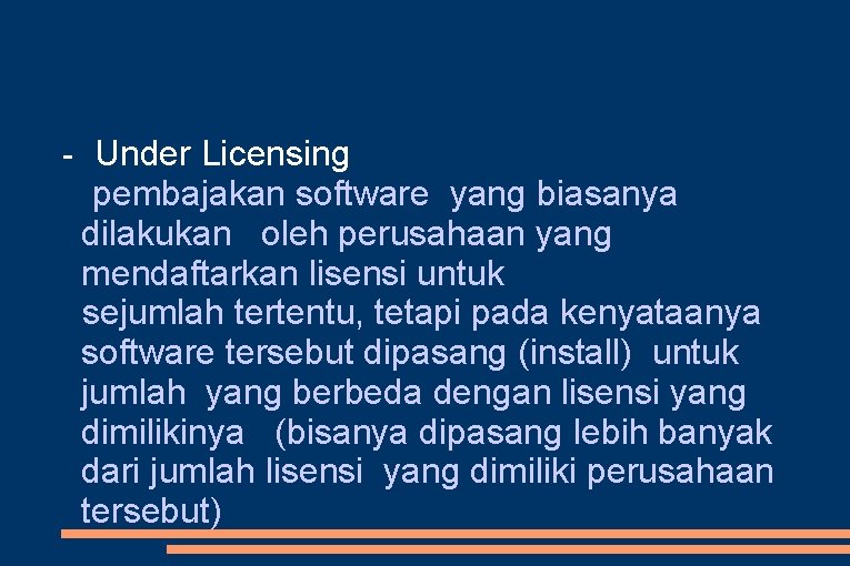 - Under Licensing pembajakan software yang biasanya dilakukan oleh perusahaan yang mendaftarkan lisensi untuk