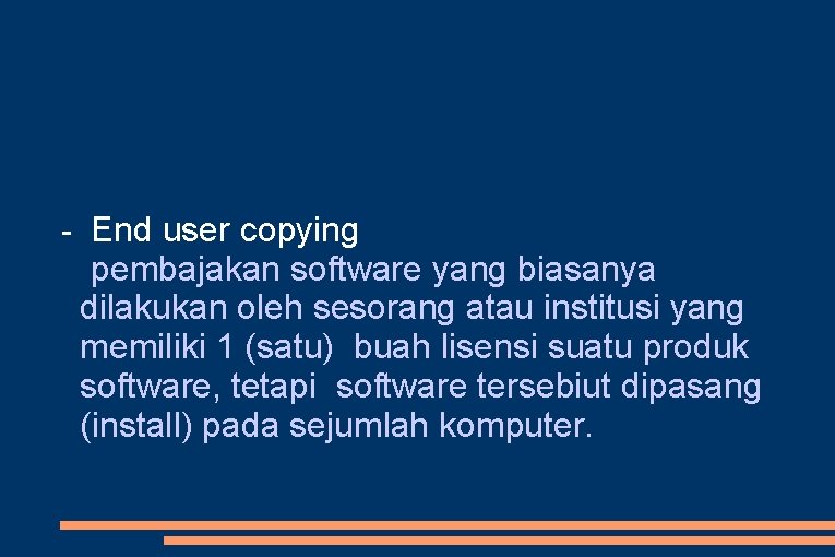 - End user copying pembajakan software yang biasanya dilakukan oleh sesorang atau institusi yang