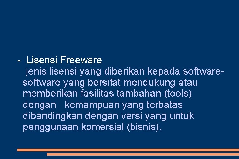 - Lisensi Freeware jenis lisensi yang diberikan kepada software yang bersifat mendukung atau memberikan