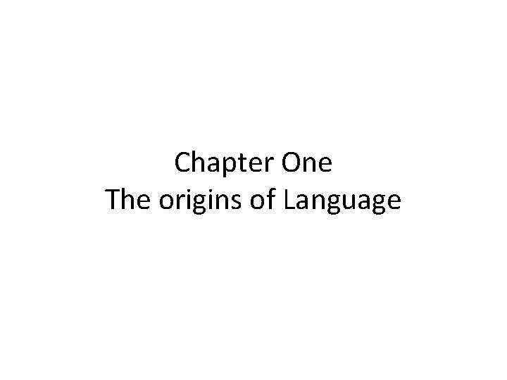 Chapter One The origins of Language Chapter One The origins of Language