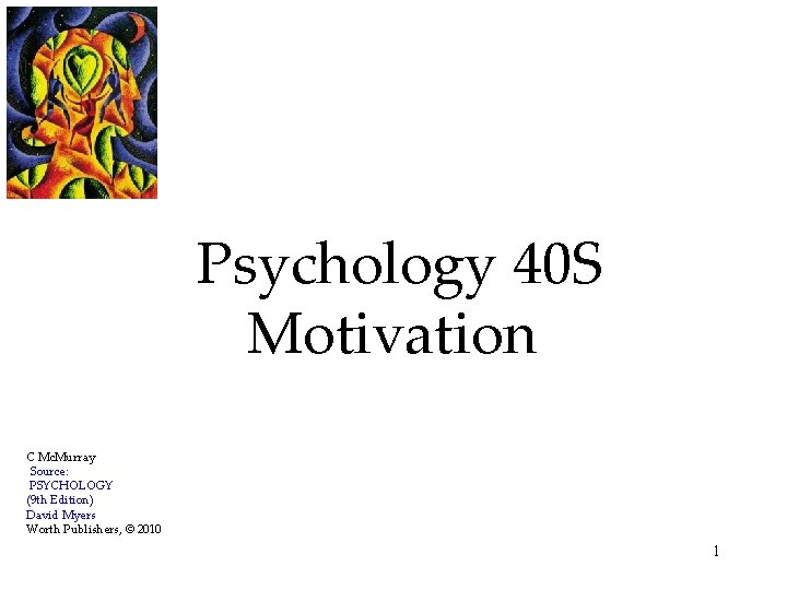 Psychology 40 S Motivation C Mc. Murray Source: PSYCHOLOGY (9 th Edition) David Myers