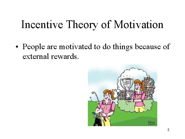 Incentive Theory of Motivation • People are motivated to do things because of external
