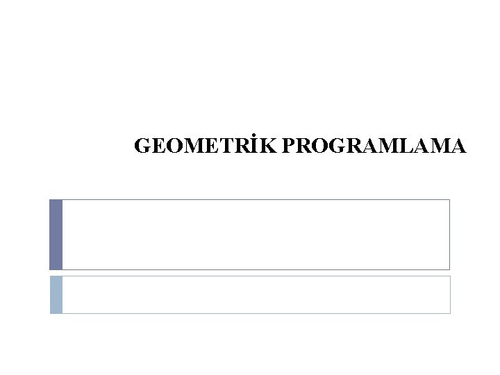 GEOMETRİK PROGRAMLAMA 