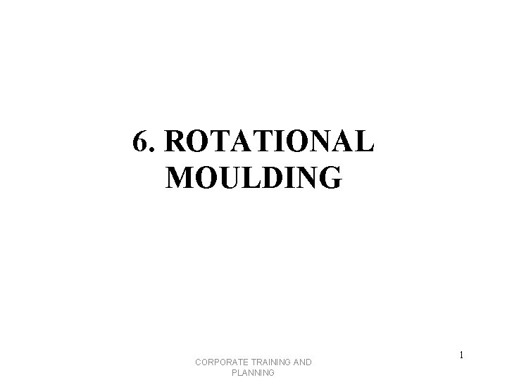 6. ROTATIONAL MOULDING CORPORATE TRAINING AND PLANNING 1 