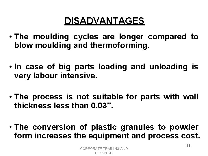 DISADVANTAGES • The moulding cycles are longer compared to blow moulding and thermoforming. •