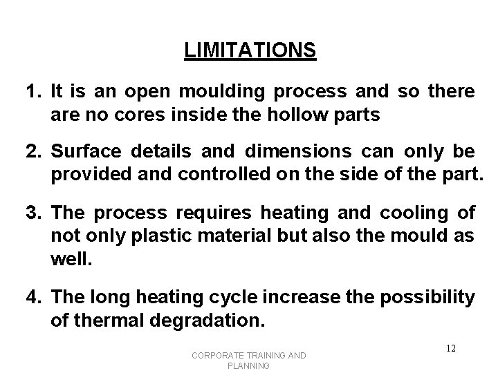 LIMITATIONS 1. It is an open moulding process and so there are no cores