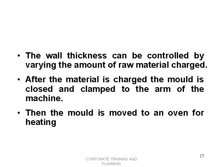  • The wall thickness can be controlled by varying the amount of raw