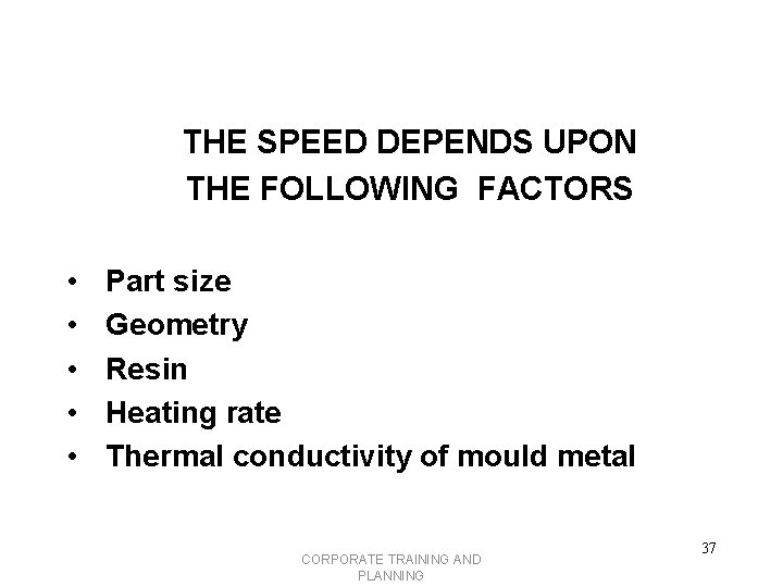 THE SPEED DEPENDS UPON THE FOLLOWING FACTORS • • • Part size Geometry Resin