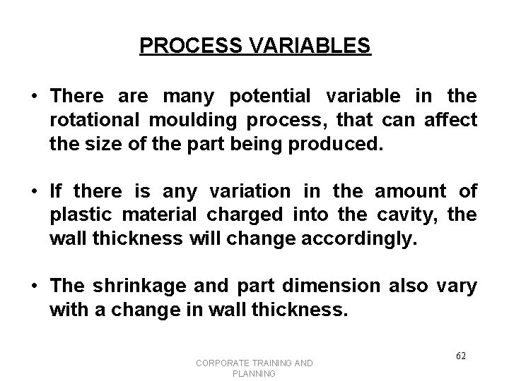 PROCESS VARIABLES • There are many potential variable in the rotational moulding process, that