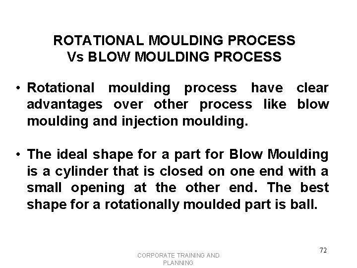 ROTATIONAL MOULDING PROCESS Vs BLOW MOULDING PROCESS • Rotational moulding process have clear advantages