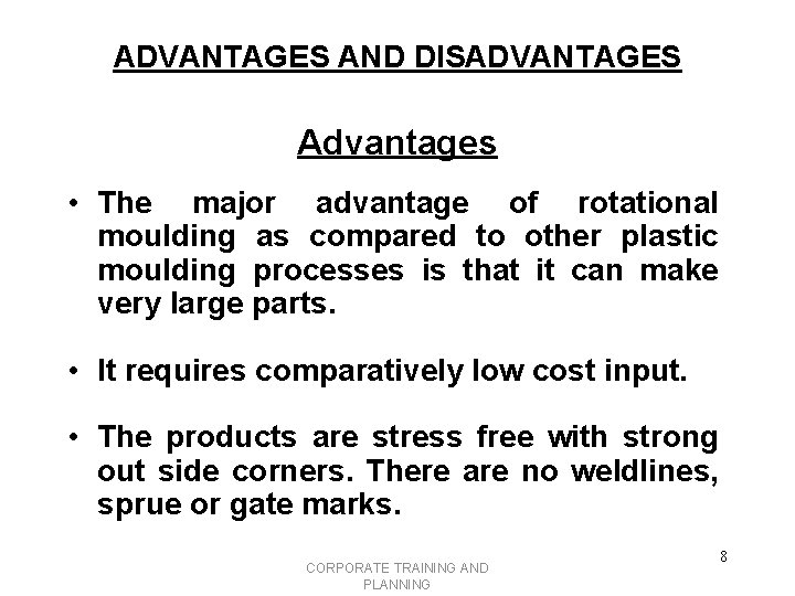 ADVANTAGES AND DISADVANTAGES Advantages • The major advantage of rotational moulding as compared to