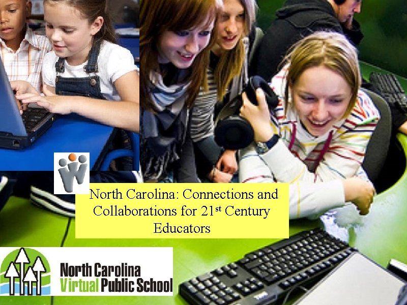 North Carolina Virtual Public School North Carolina: Connections and Collaborations for 21 st Century