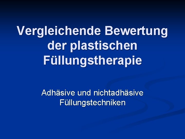 Vergleichende Bewertung der plastischen Füllungstherapie Adhäsive und nichtadhäsive Füllungstechniken 