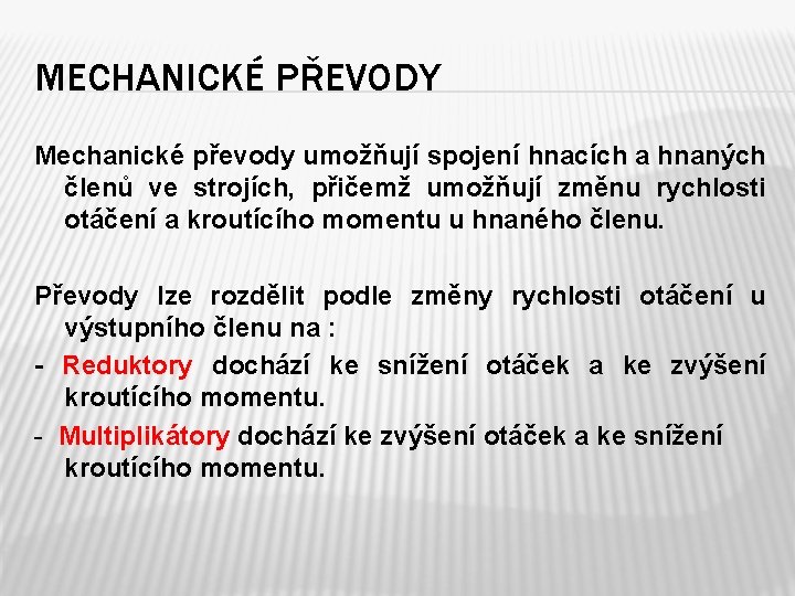 MECHANICKÉ PŘEVODY Mechanické převody umožňují spojení hnacích a hnaných členů ve strojích, přičemž umožňují