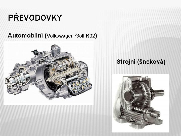 PŘEVODOVKY Automobilní (Volkswagen Golf R 32) Strojní (šneková) 