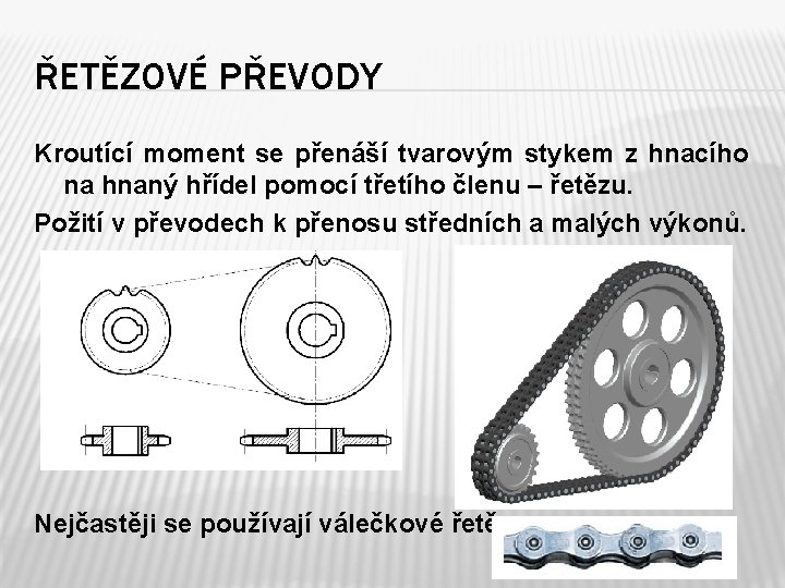 ŘETĚZOVÉ PŘEVODY Kroutící moment se přenáší tvarovým stykem z hnacího na hnaný hřídel pomocí