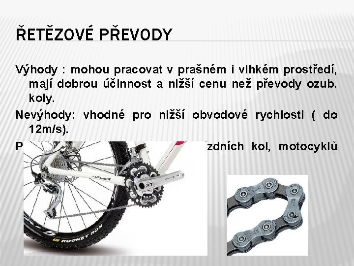 ŘETĚZOVÉ PŘEVODY Výhody : mohou pracovat v prašném i vlhkém prostředí, mají dobrou účinnost