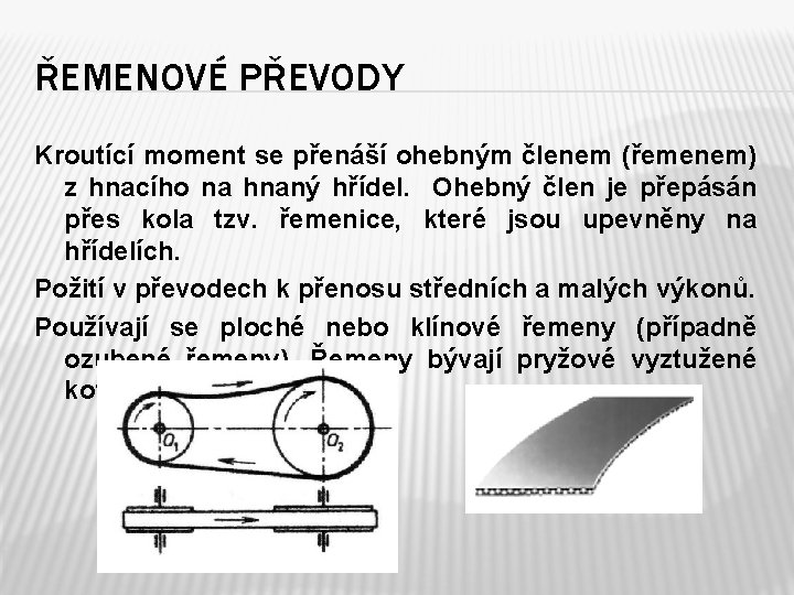 ŘEMENOVÉ PŘEVODY Kroutící moment se přenáší ohebným členem (řemenem) z hnacího na hnaný hřídel.