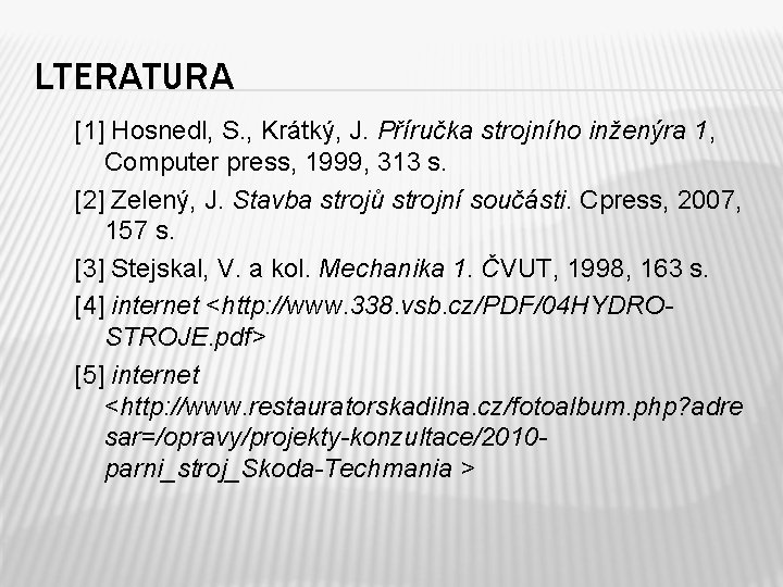 LTERATURA [1] Hosnedl, S. , Krátký, J. Příručka strojního inženýra 1, Computer press, 1999,