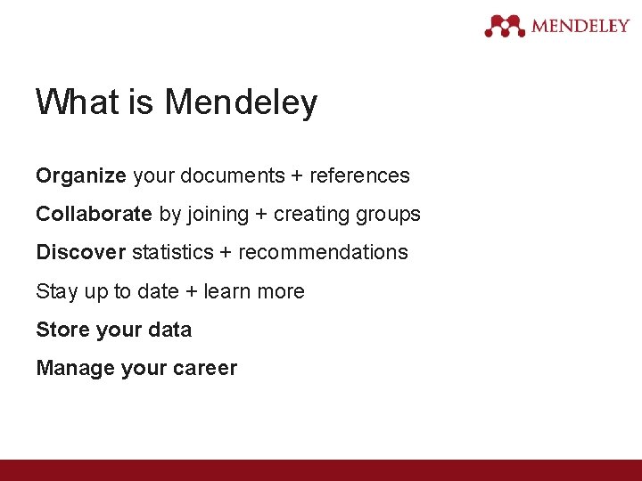 What is Mendeley Organize your documents + references Collaborate by joining + creating groups