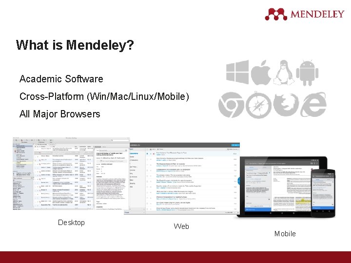 What is Mendeley? Academic Software Cross-Platform (Win/Mac/Linux/Mobile) All Major Browsers Desktop Web Mobile 