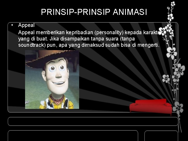 PRINSIP-PRINSIP ANIMASI • Appeal memberikan kepribadian (personality) kepada karakter yang di buat. Jika disampaikan