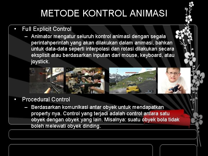 METODE KONTROL ANIMASI • Full Explicit Control – Animator mengatur seluruh kontrol animasi dengan